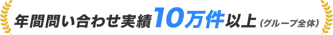 年間問い合わせ実績10万件以上（グループ全体）
